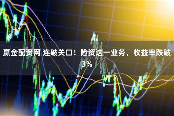 赢金配资网 连破关口！险资这一业务，收益率跌破3%