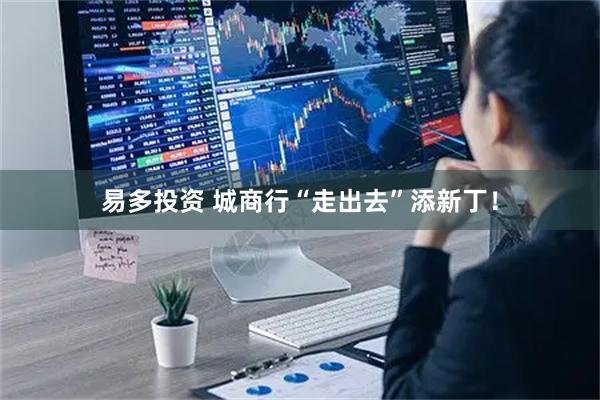 易多投资 城商行“走出去”添新丁！